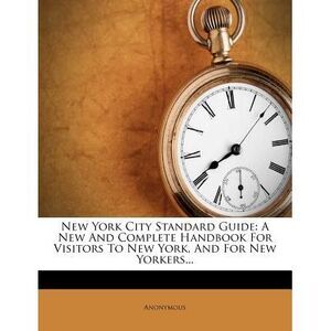 New York City Standard Guide: A New and Complete Handbook for Visitors to New Yo